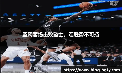 篮网客场击败爵士，连胜势不可挡