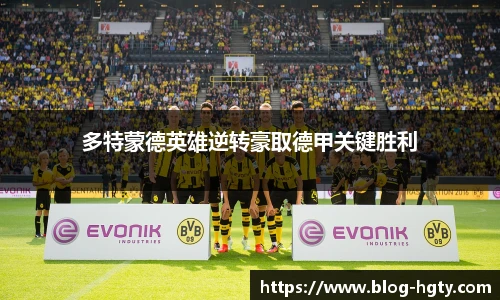 多特蒙德英雄逆转豪取德甲关键胜利