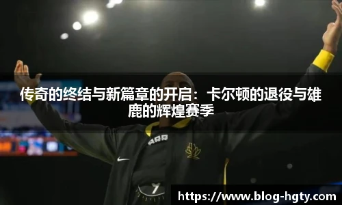 传奇的终结与新篇章的开启：卡尔顿的退役与雄鹿的辉煌赛季